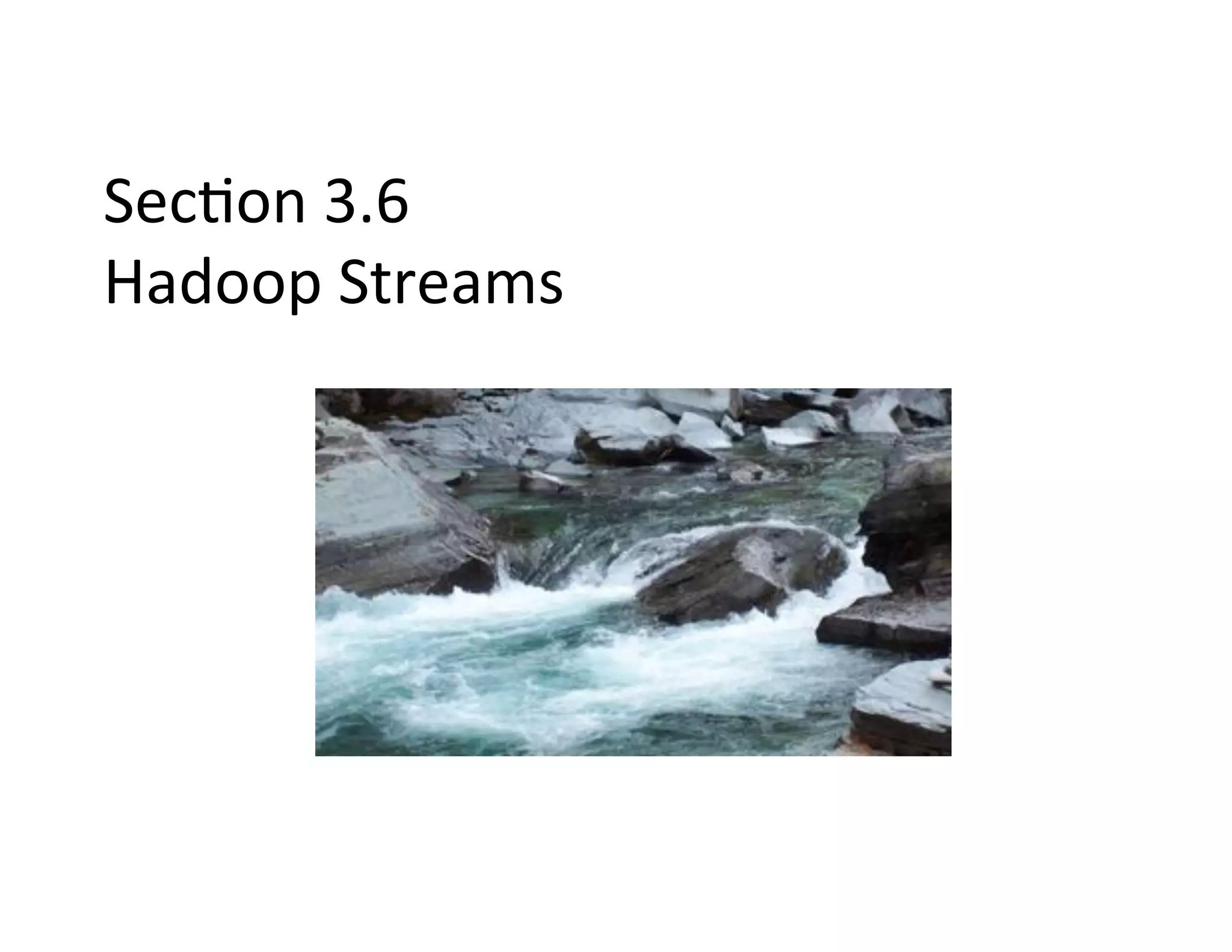 Sec+on	
  3.6	
  
Hadoop	
  Streams	
  
 