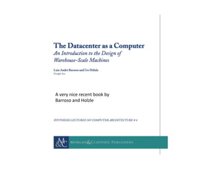 A	
  very	
  nice	
  recent	
  book	
  by	
  	
  
Barroso	
  and	
  Holzle	
  
 