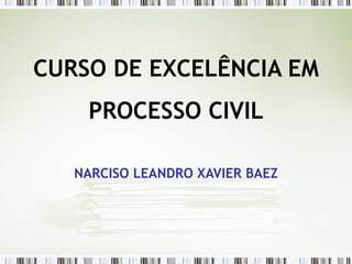 CURSO DE EXCELÊNCIA EM PROCESSO CIVIL NARCISO LEANDRO XAVIER BAEZ 