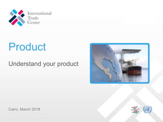 Product
Cairo, March 2018
Understand your product
 