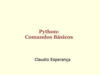 Python:
Comandos Básicos

Claudio Esperança

 