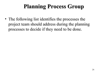 24
Planning Process GroupPlanning Process Group
• The following list identifies the processes the
project team should addr...