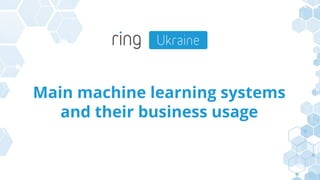 Main machine learning systems
and their business usage
 