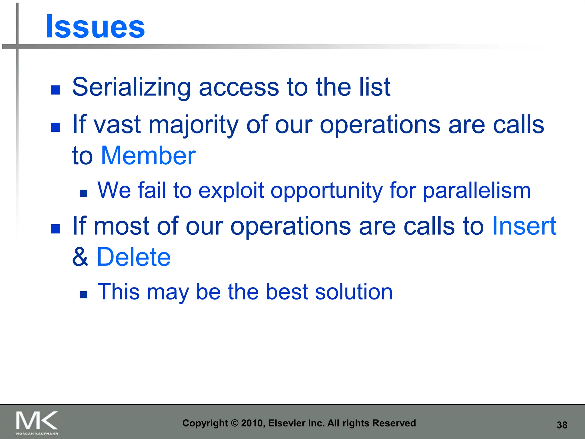 38
Issues
 Serializing access to the list
 If vast majority of our operations are calls
to Member
 We fail to exploit opportunity for parallelism
 If most of our operations are calls to Insert
& Delete
 This may be the best solution
Copyright © 2010, Elsevier Inc. All rights Reserved
 