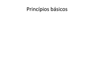 Princípios	
  básicos	
  
 
