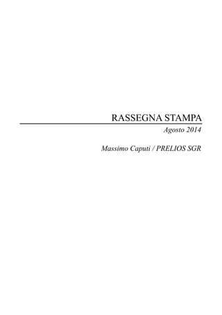 RASSEGNA STAMPA 
Agosto 2014 
Massimo Caputi / PRELIOS SGR 
 