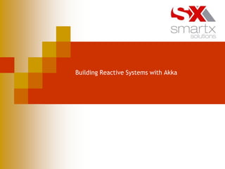 Building Reactive Systems with Akka
 
