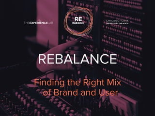 REBALANCE 
Finding the Right Mix 
of Brand and User 
 