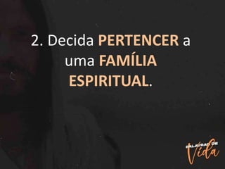 2. Decida PERTENCER a
uma FAMÍLIA
ESPIRITUAL.
 