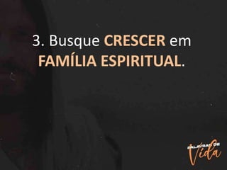 3. Busque CRESCER em
FAMÍLIA ESPIRITUAL.
 