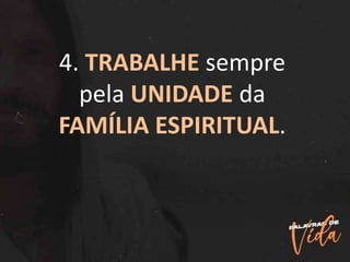 4. TRABALHE sempre
pela UNIDADE da
FAMÍLIA ESPIRITUAL.
 