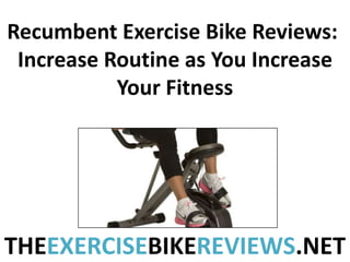 Recumbent Exercise Bike Reviews:
Increase Routine as You Increase
Your Fitness

THEEXERCISEBIKEREVIEWS.NET

 