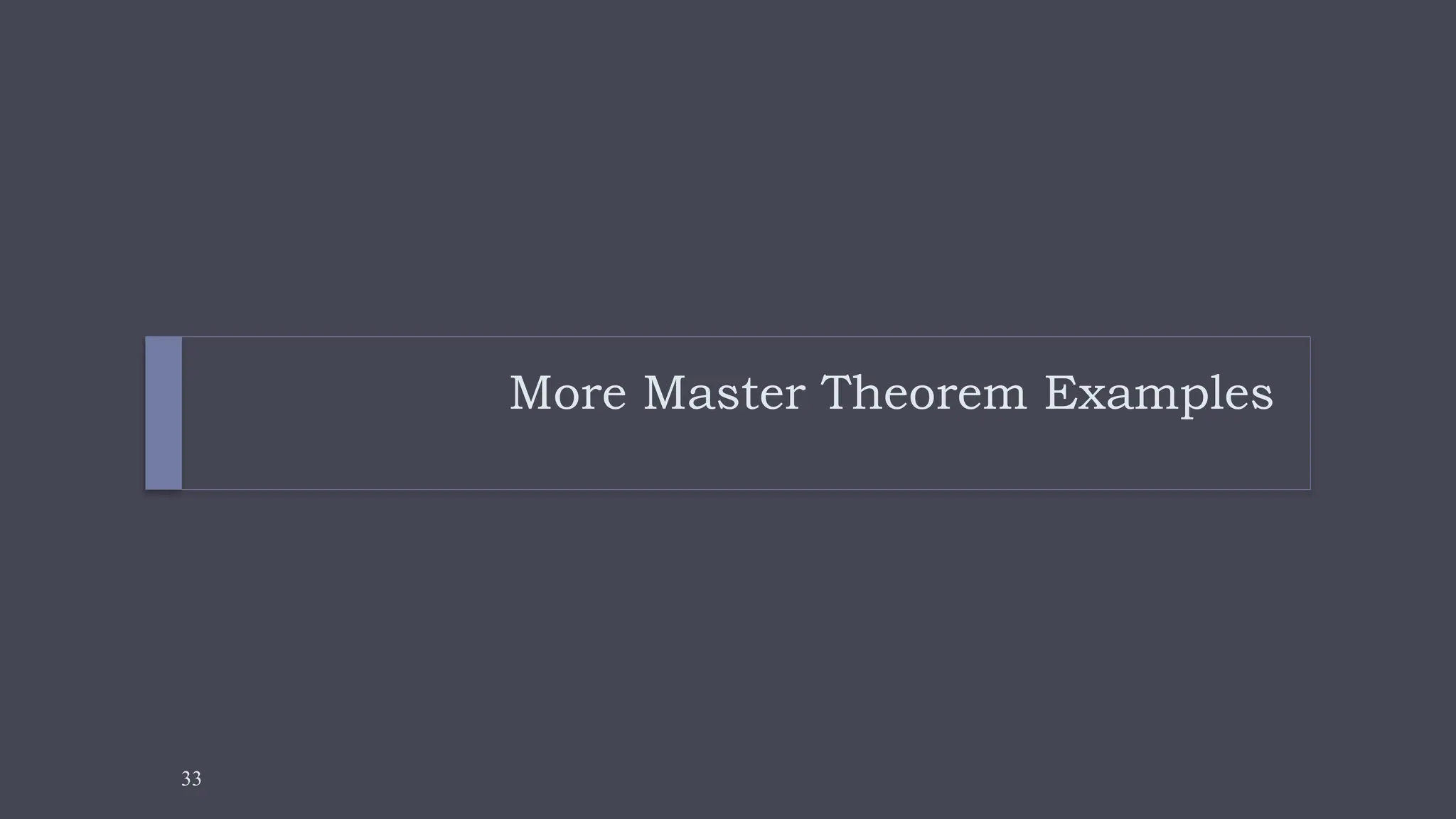 33
More Master Theorem Examples
 