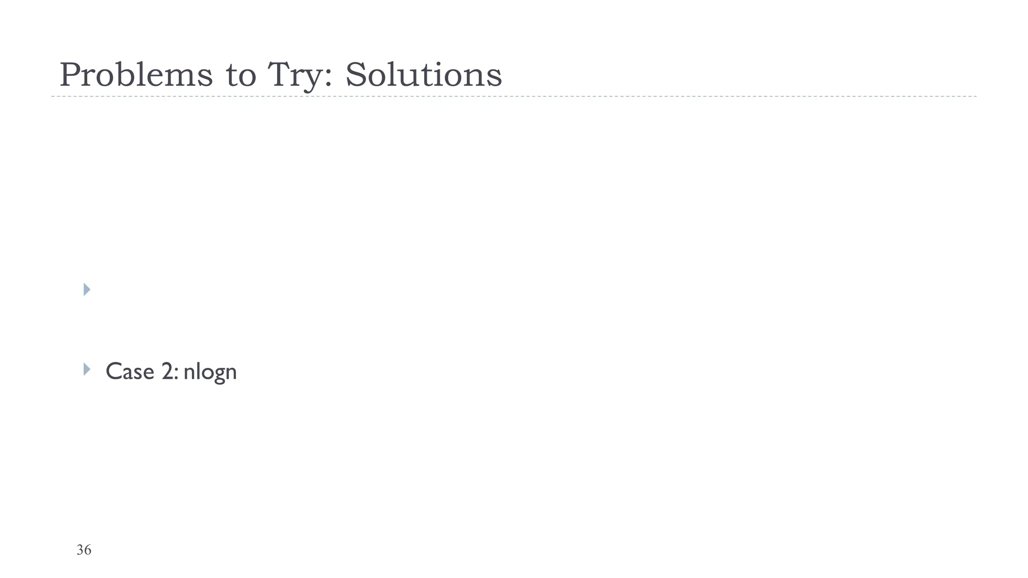 36
Problems to Try: Solutions

 Case 2: nlogn
 