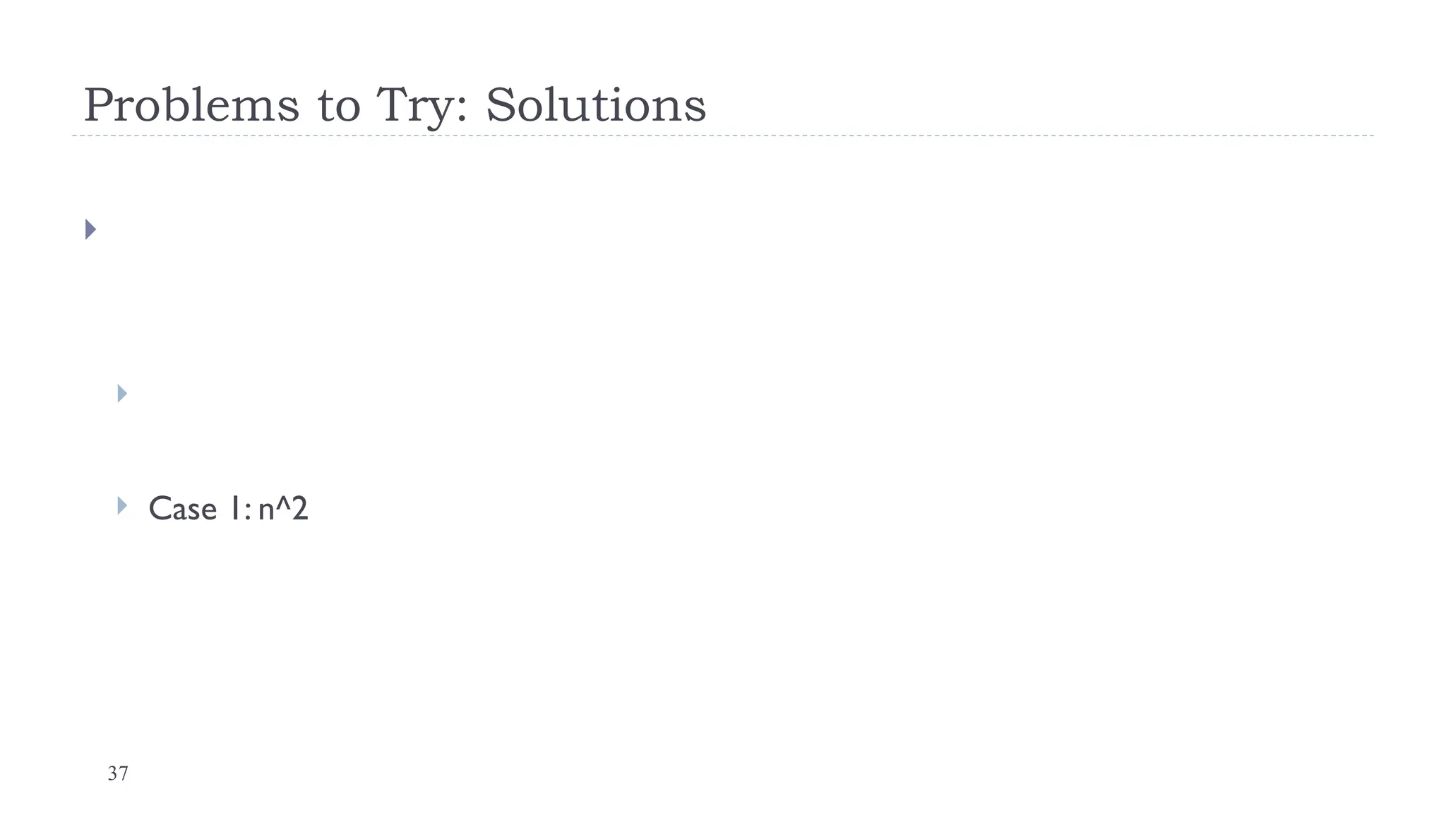 37
Problems to Try: Solutions


 Case 1: n^2
 