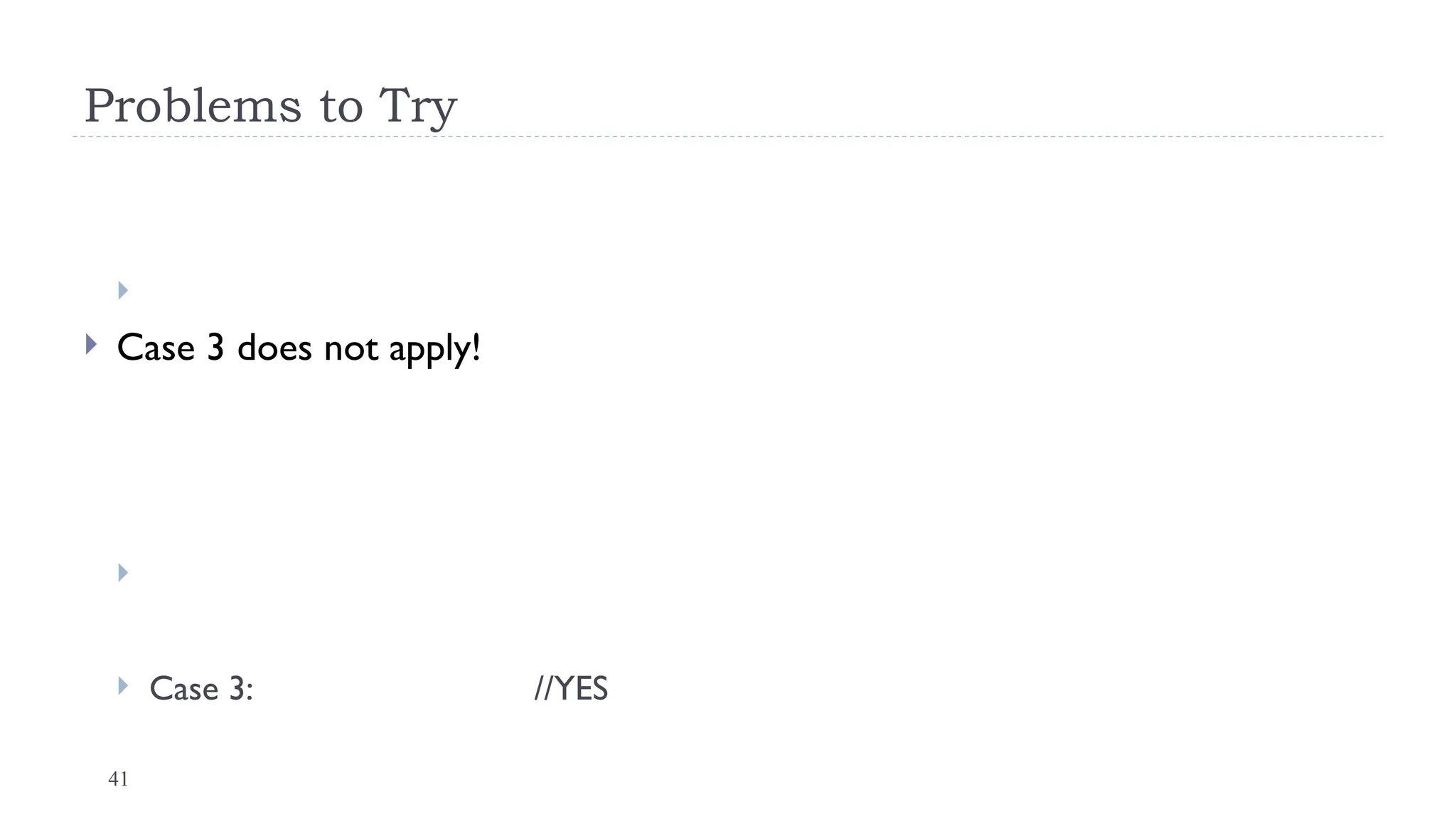 41
Problems to Try

 Case 3 does not apply!

 Case 3: //YES
 