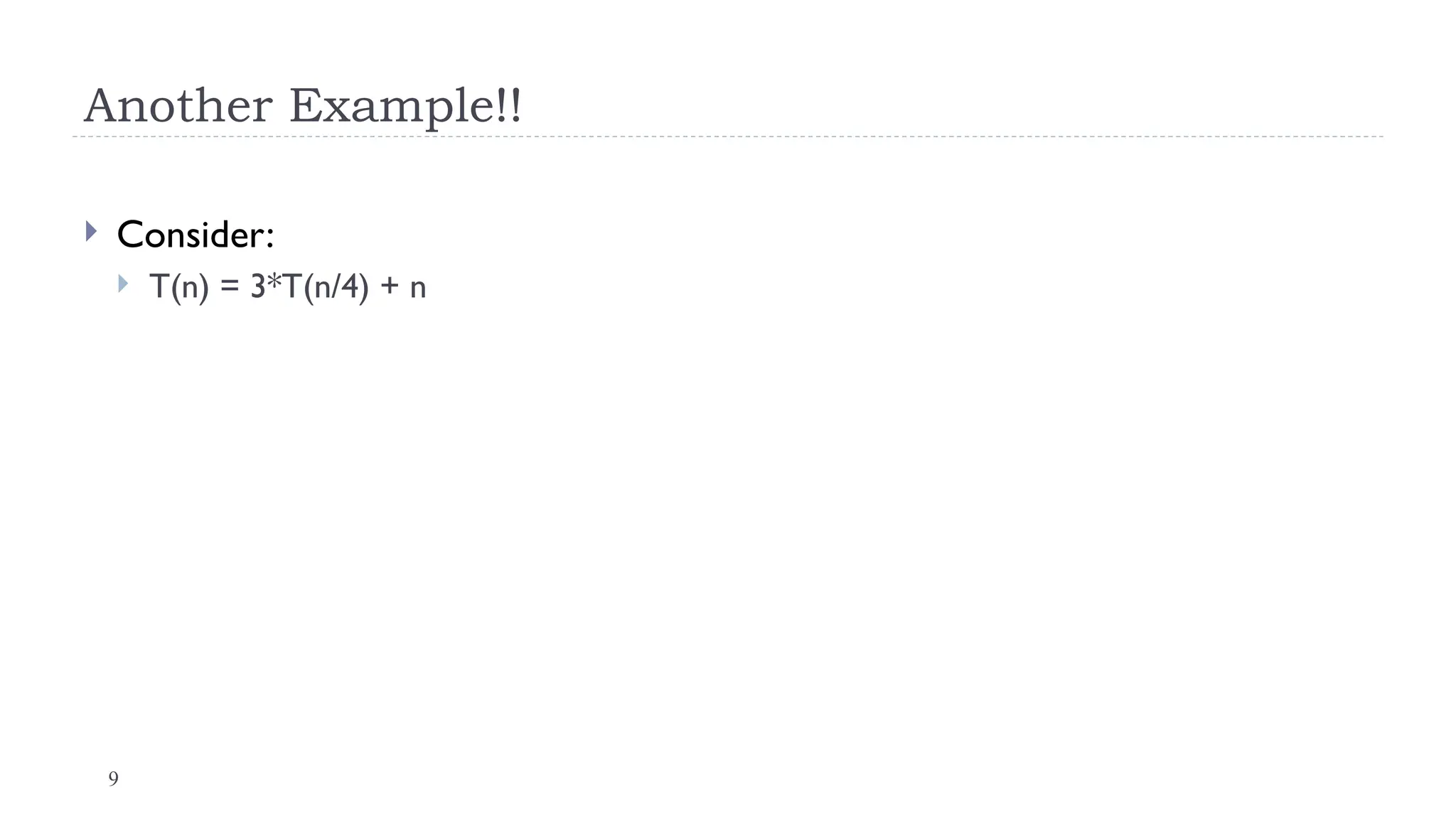 9
Another Example!!
 Consider:
 T(n) = 3*T(n/4) + n
 