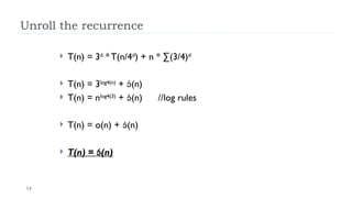 14
Unroll the recurrence
 T(n) = 3d
* T(n/4d
) + n * ∑(3/4)d
 T(n) = 3log4(n)
+ (n)
 T(n) = nlog4(3)
+ (n) //log rules
 T(n) = o(n) + (n)
 T(n) = (n)
 
