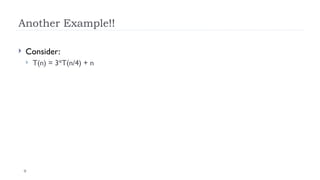 9
Another Example!!
 Consider:
 T(n) = 3*T(n/4) + n
 