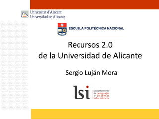 Recursos 2.0 de la Universidad de Alicante Sergio Luján Mora 