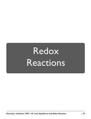Redox
                        Reactions



Chemistry / Solutions / PKT – III / Ionic Equilibrium and Redox Reactions   ... 12
 