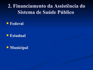 2. Financiamento da Assistência do Sistema de Saúde Público  Federal Estadual  Municipal 