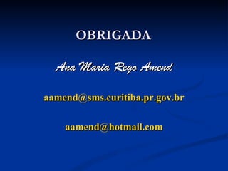 OBRIGADA Ana Maria Rego Amend [email_address] [email_address] 