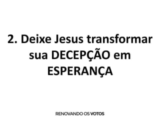 2. Deixe Jesus transformar
sua DECEPÇÃO em
ESPERANÇA
 