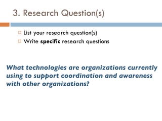 3. Research Question(s) List your research question(s) Write  specific  research questions What technologies are organizations currently using to support coordination and awareness with other organizations? 