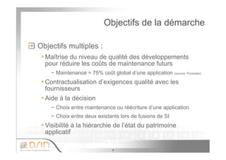 6
Objectifs de la démarcheObjectifs de la démarche
Objectifs multiples :
Maîtrise du niveau de qualité des développements
...