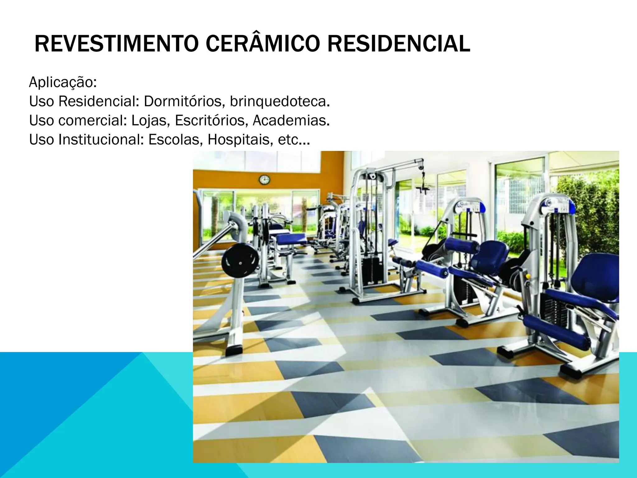 REVESTIMENTO CERÂMICO RESIDENCIAL
Aplicação:
Uso Residencial: Dormitórios, brinquedoteca.
Uso comercial: Lojas, Escritórios, Academias.
Uso Institucional: Escolas, Hospitais, etc...
 