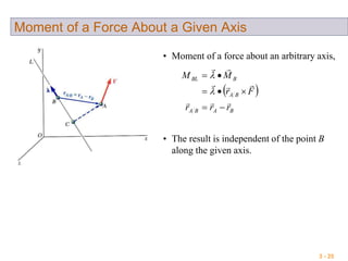 3 - 25
Moment of a Force About a Given Axis
• Moment of a force about an arbitrary axis,
 
BABA
BA
BBL
rrr
Fr
MM








• The result is independent of the point B
along the given axis.
 