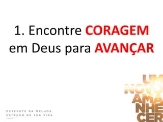 1. Encontre CORAGEM
em Deus para AVANÇAR
 