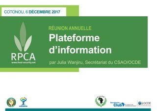 COTONOU, 6 DÉCEMBRE 2017
RÉUNION ANNUELLE
Plateforme
d’information
par Julia Wanjiru, Secrétariat du CSAO/OCDE
 
