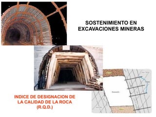SOSTENIMIENTO EN
EXCAVACIONES MINERAS
INDICE DE DESIGNACION DE
LA CALIDAD DE LA ROCA
(R.Q.D.)
 