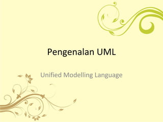Pengenalan UML
Unified Modelling Language
 