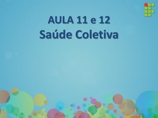 AULA 11 e 12
Saúde Coletiva
 