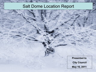 Salt Dome Location Report
Presented to
City Council
May 16, 2011
 