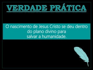 O nascimento de Jesus Cristo se deu dentro
do plano divino para
salvar a humanidade.
 