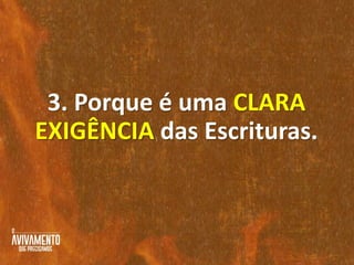 3. Porque é uma CLARA
EXIGÊNCIA das Escrituras.
 