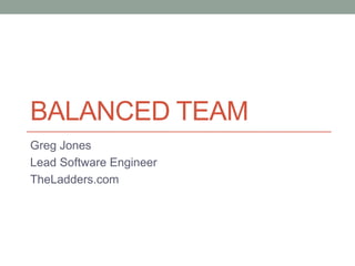 Balanced Team Greg Jones Lead Software Engineer TheLadders.com 