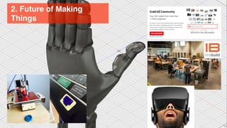 2. Future of Making
Things!
 