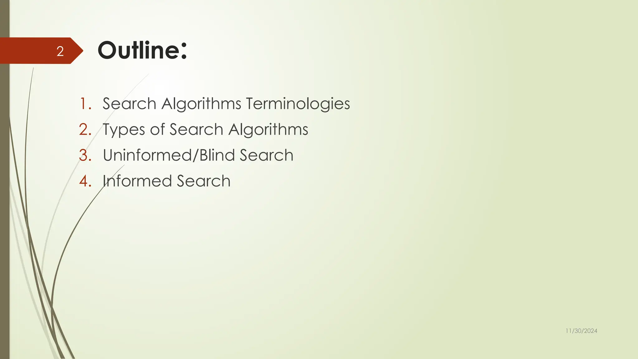 11/30/2024
2 Outline:
1. Search Algorithms Terminologies
2. Types of Search Algorithms
3. Uninformed/Blind Search
4. Informed Search
 