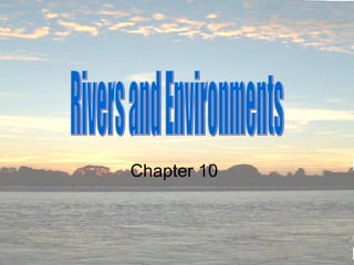 Chapter 10 Rivers and Environments 