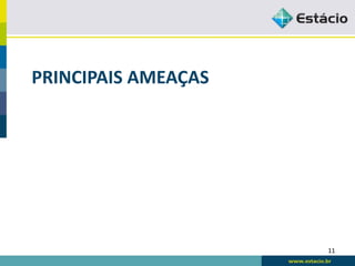 PRINCIPAIS AMEAÇAS




                     11
 