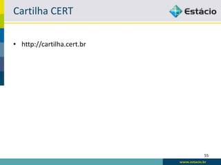 Cartilha CERT

• http://cartilha.cert.br




                            55
 