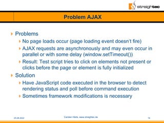 Problem AJAX
Problems
No page loads occur (page loading event doesn‘t fire)
AJAX requests are asynchronously and may ev...