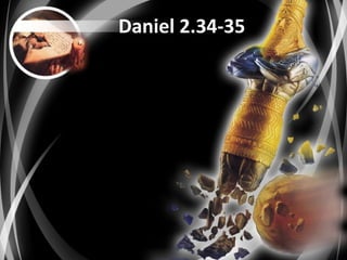 Daniel 2.34-35
 