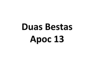 Duas Bestas
Apoc 13
 