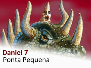 Ponta Pequena
Daniel 7
 